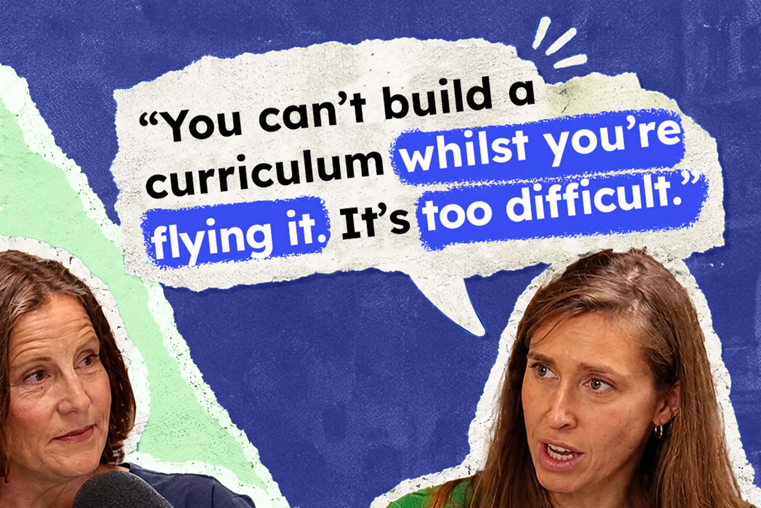 Quote from episode: "You can't build a curriculum whilst you're flying it. It's too difficult."